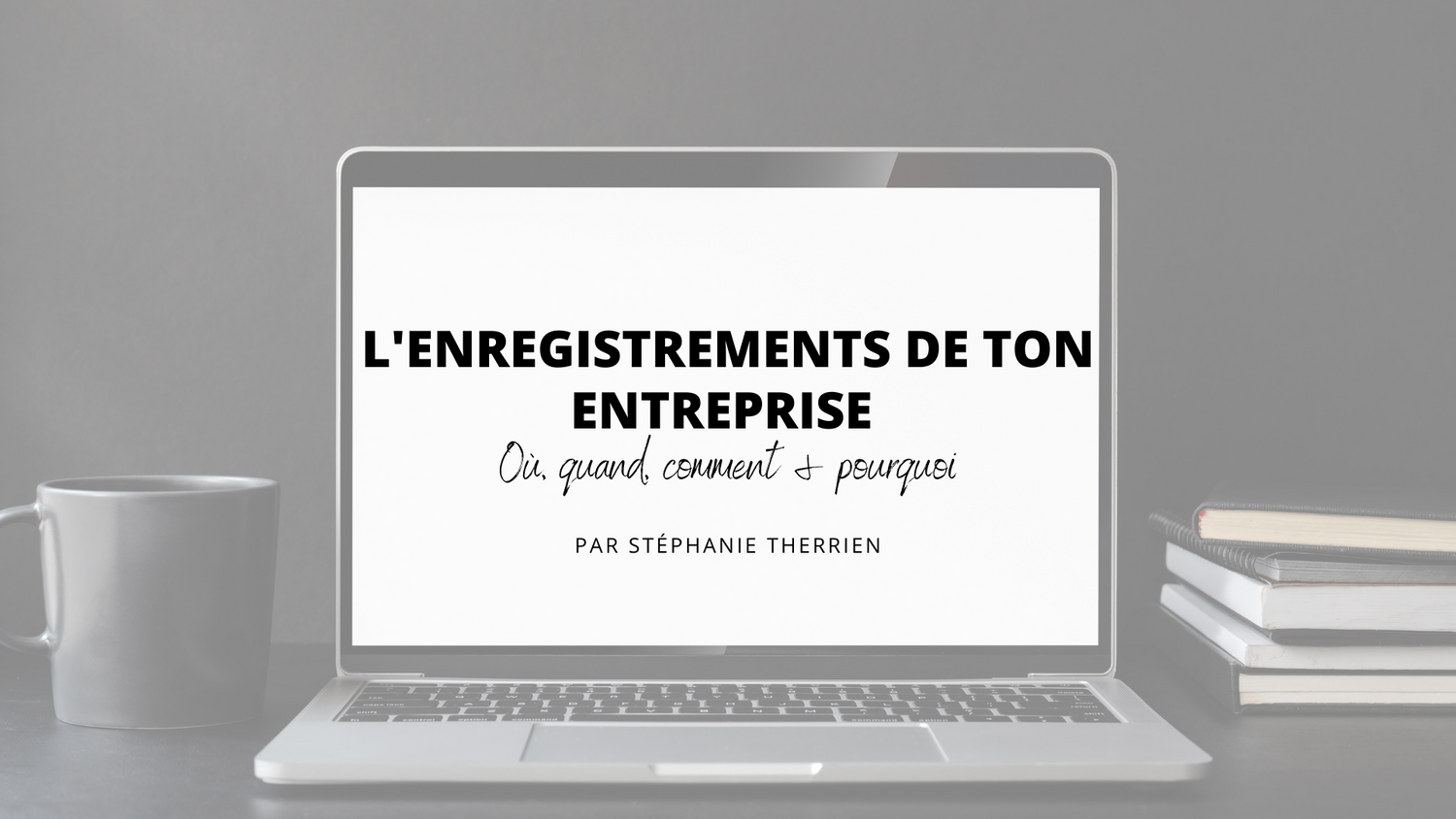 L'enregistrements de ton entreprise - Où, quand, comment & pourquoi