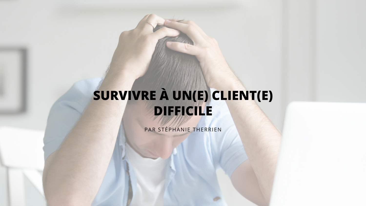 Survivre à un(e) client(e) difficile